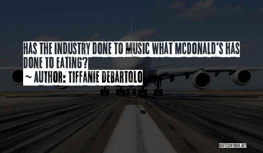 Tiffanie DeBartolo Quotes: Has The Industry Done To Music What Mcdonald's Has Done To Eating?
