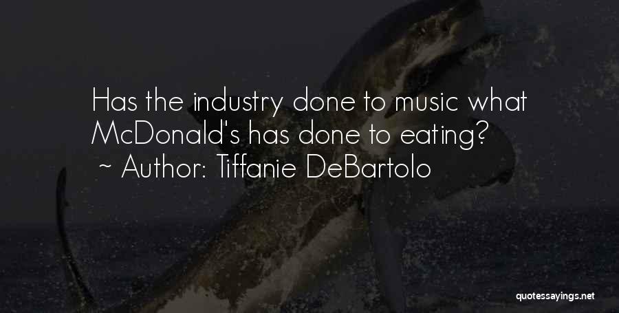 Tiffanie DeBartolo Quotes: Has The Industry Done To Music What Mcdonald's Has Done To Eating?