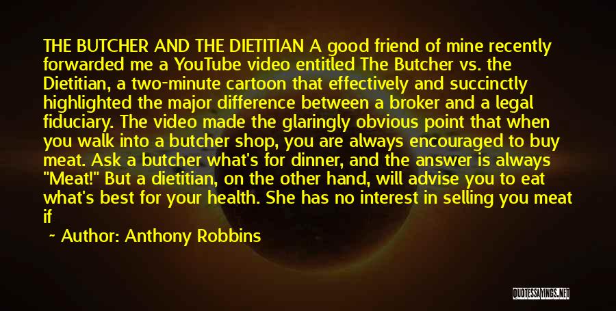 Anthony Robbins Quotes: The Butcher And The Dietitian A Good Friend Of Mine Recently Forwarded Me A Youtube Video Entitled The Butcher Vs.