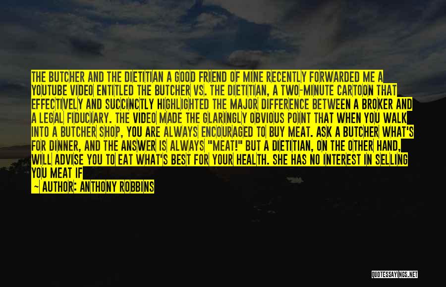 Anthony Robbins Quotes: The Butcher And The Dietitian A Good Friend Of Mine Recently Forwarded Me A Youtube Video Entitled The Butcher Vs.