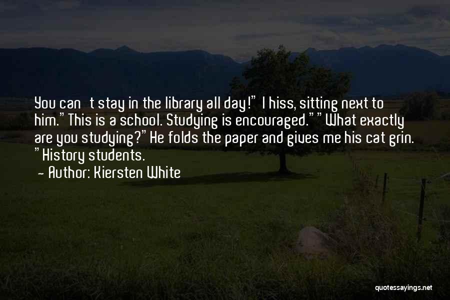 Kiersten White Quotes: You Can't Stay In The Library All Day! I Hiss, Sitting Next To Him.this Is A School. Studying Is Encouraged.what