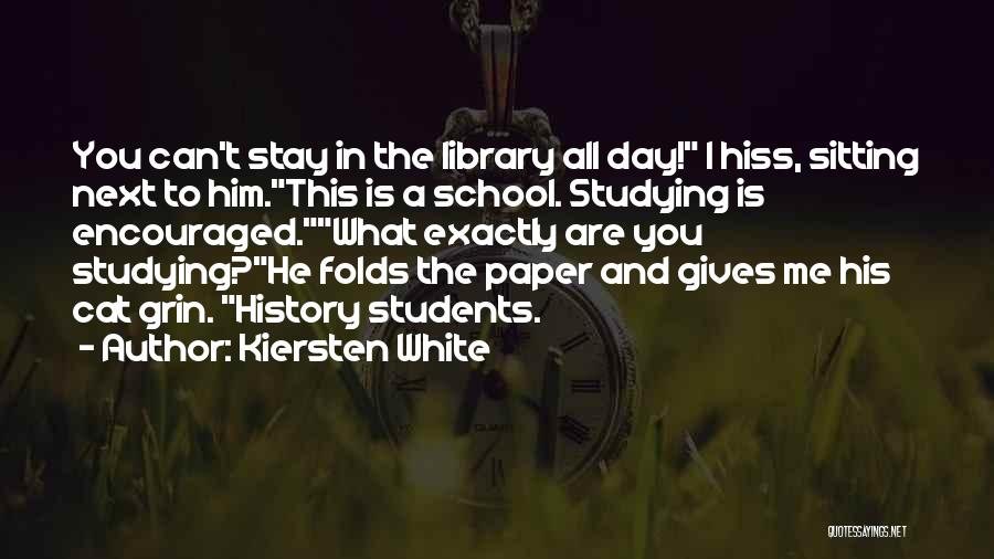 Kiersten White Quotes: You Can't Stay In The Library All Day! I Hiss, Sitting Next To Him.this Is A School. Studying Is Encouraged.what