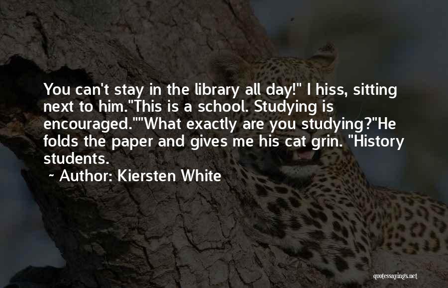 Kiersten White Quotes: You Can't Stay In The Library All Day! I Hiss, Sitting Next To Him.this Is A School. Studying Is Encouraged.what