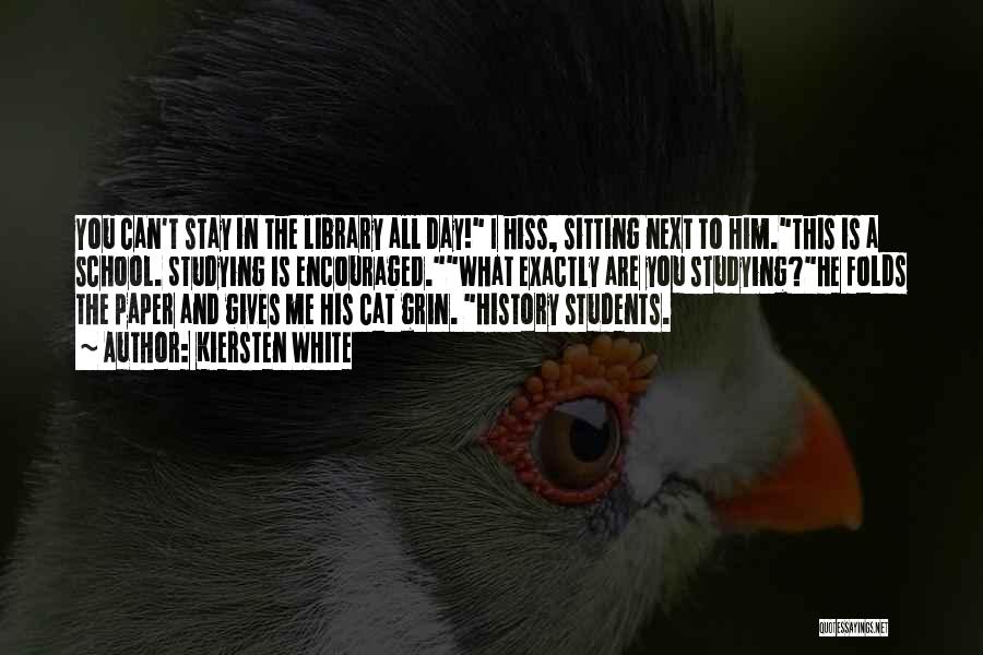 Kiersten White Quotes: You Can't Stay In The Library All Day! I Hiss, Sitting Next To Him.this Is A School. Studying Is Encouraged.what
