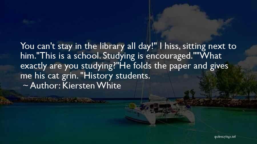 Kiersten White Quotes: You Can't Stay In The Library All Day! I Hiss, Sitting Next To Him.this Is A School. Studying Is Encouraged.what