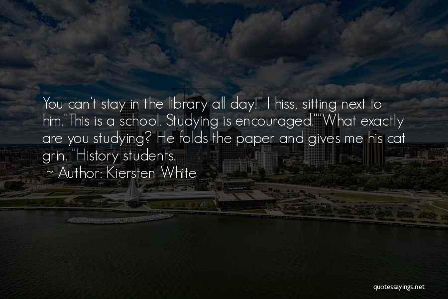 Kiersten White Quotes: You Can't Stay In The Library All Day! I Hiss, Sitting Next To Him.this Is A School. Studying Is Encouraged.what