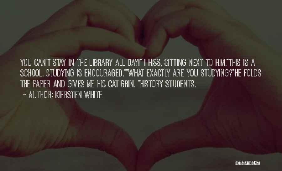 Kiersten White Quotes: You Can't Stay In The Library All Day! I Hiss, Sitting Next To Him.this Is A School. Studying Is Encouraged.what