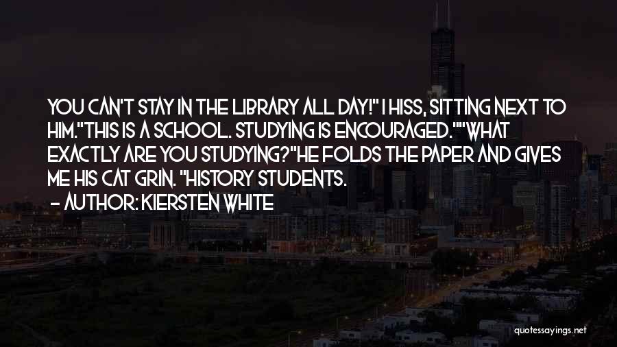 Kiersten White Quotes: You Can't Stay In The Library All Day! I Hiss, Sitting Next To Him.this Is A School. Studying Is Encouraged.what