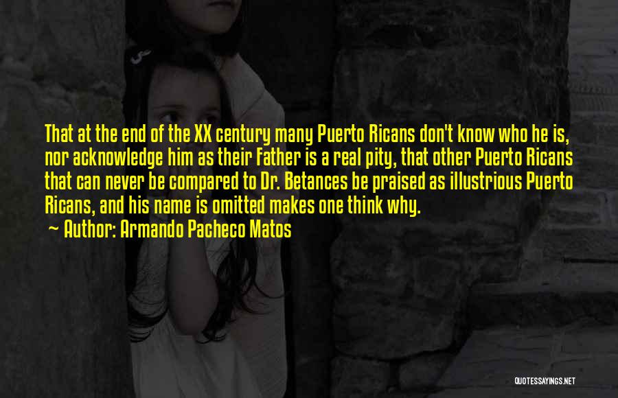 Armando Pacheco Matos Quotes: That At The End Of The Xx Century Many Puerto Ricans Don't Know Who He Is, Nor Acknowledge Him As