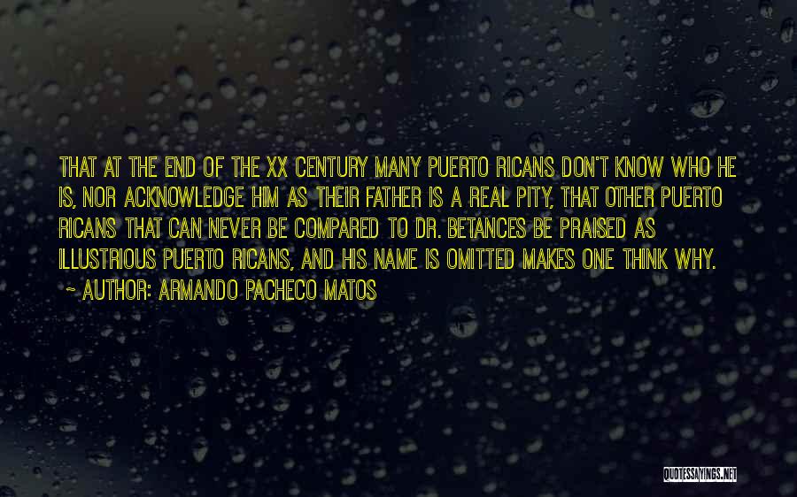 Armando Pacheco Matos Quotes: That At The End Of The Xx Century Many Puerto Ricans Don't Know Who He Is, Nor Acknowledge Him As