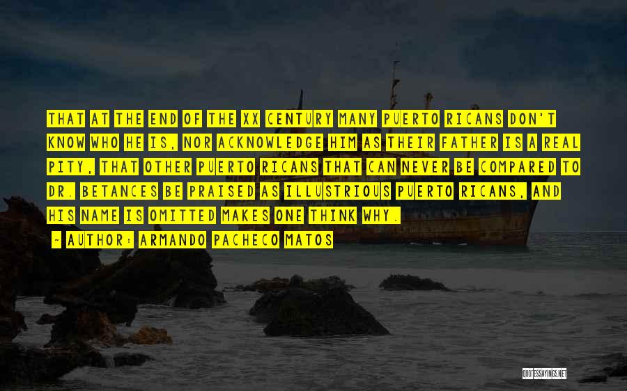 Armando Pacheco Matos Quotes: That At The End Of The Xx Century Many Puerto Ricans Don't Know Who He Is, Nor Acknowledge Him As