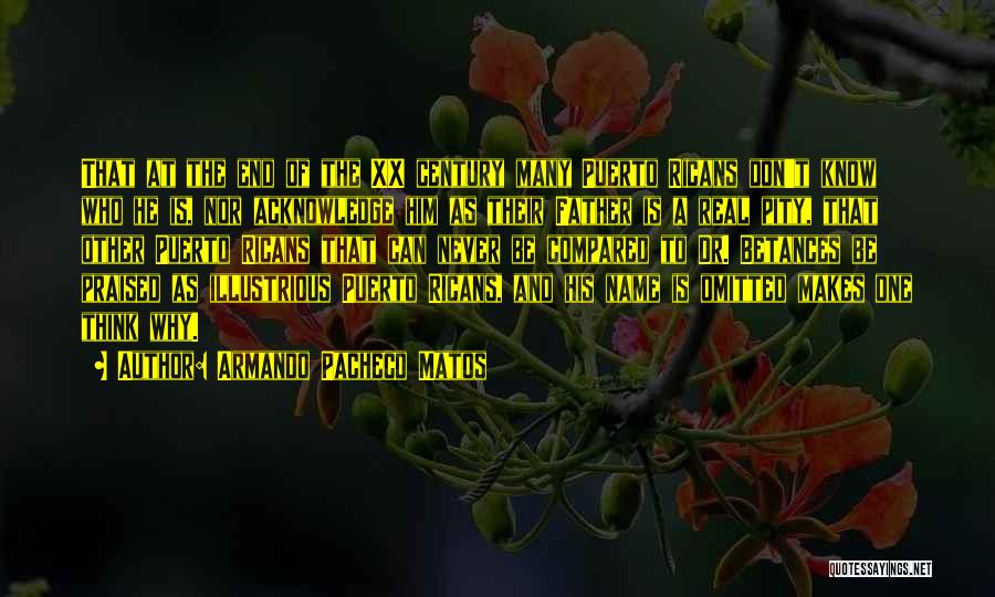Armando Pacheco Matos Quotes: That At The End Of The Xx Century Many Puerto Ricans Don't Know Who He Is, Nor Acknowledge Him As