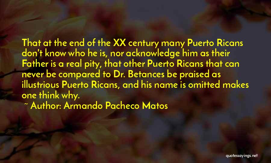 Armando Pacheco Matos Quotes: That At The End Of The Xx Century Many Puerto Ricans Don't Know Who He Is, Nor Acknowledge Him As