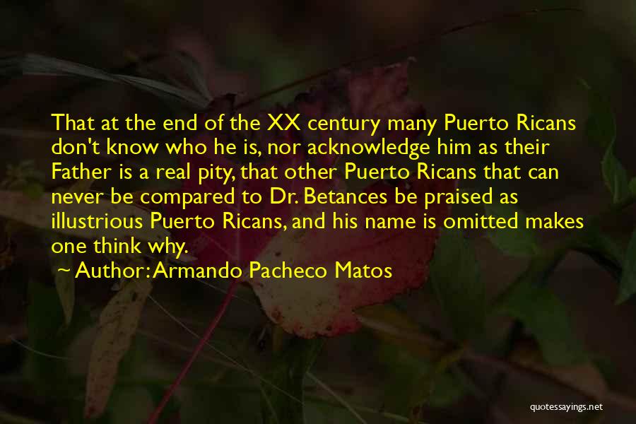 Armando Pacheco Matos Quotes: That At The End Of The Xx Century Many Puerto Ricans Don't Know Who He Is, Nor Acknowledge Him As