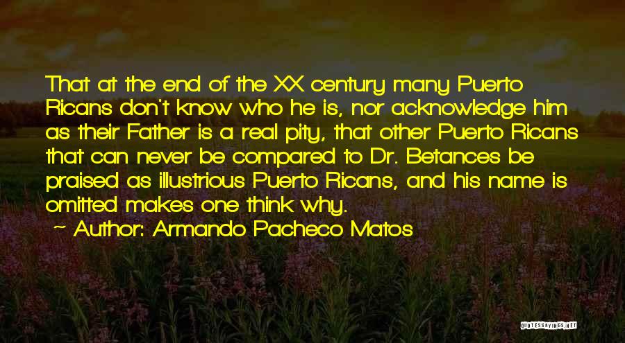 Armando Pacheco Matos Quotes: That At The End Of The Xx Century Many Puerto Ricans Don't Know Who He Is, Nor Acknowledge Him As