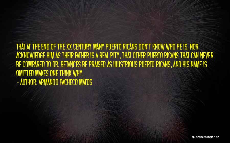 Armando Pacheco Matos Quotes: That At The End Of The Xx Century Many Puerto Ricans Don't Know Who He Is, Nor Acknowledge Him As