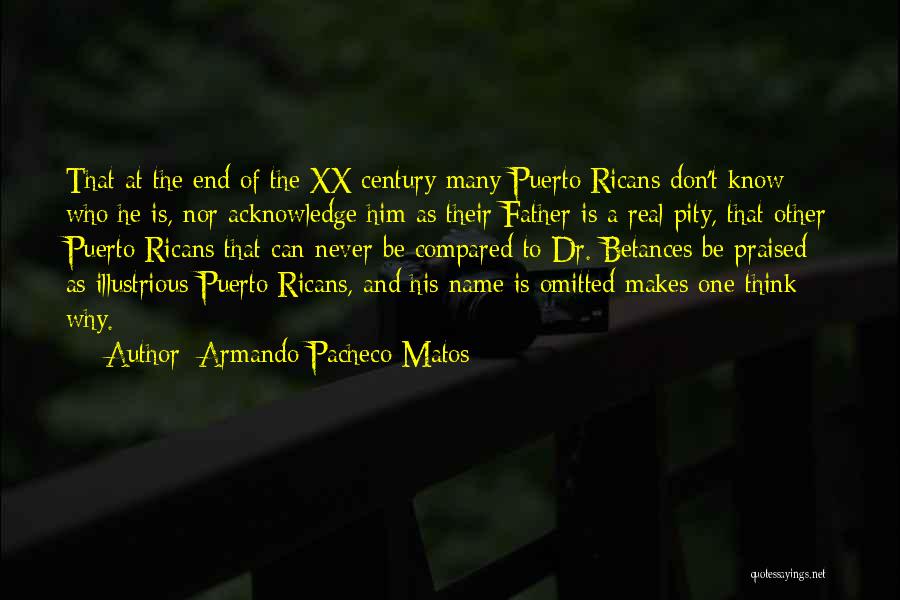 Armando Pacheco Matos Quotes: That At The End Of The Xx Century Many Puerto Ricans Don't Know Who He Is, Nor Acknowledge Him As