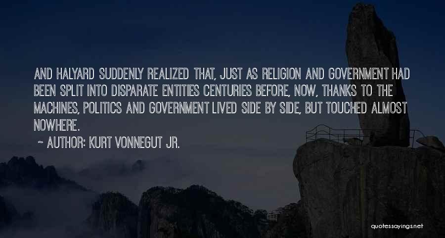 Kurt Vonnegut Jr. Quotes: And Halyard Suddenly Realized That, Just As Religion And Government Had Been Split Into Disparate Entities Centuries Before, Now, Thanks