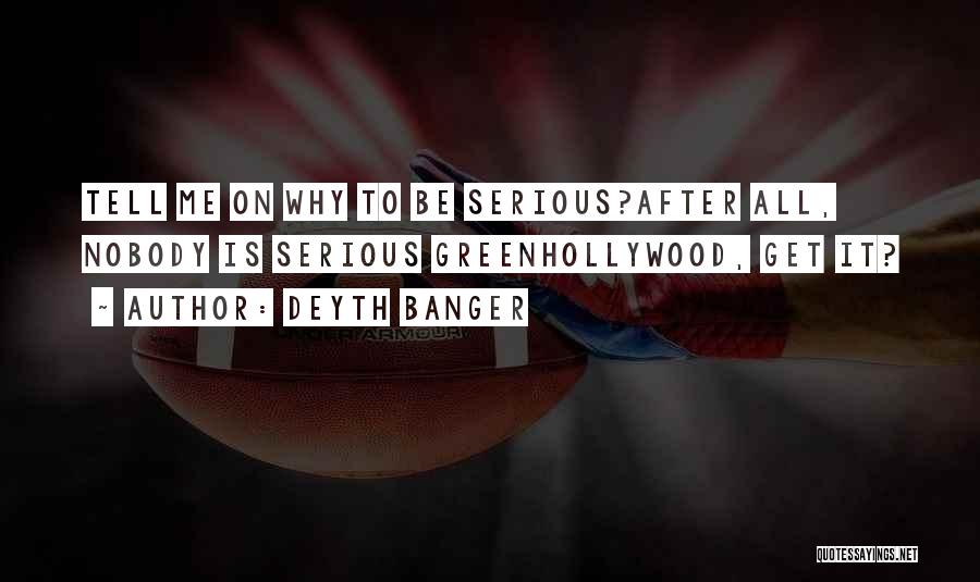 Deyth Banger Quotes: Tell Me On Why To Be Serious?after All, Nobody Is Serious Greenhollywood, Get It?