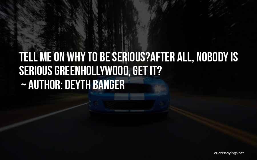 Deyth Banger Quotes: Tell Me On Why To Be Serious?after All, Nobody Is Serious Greenhollywood, Get It?