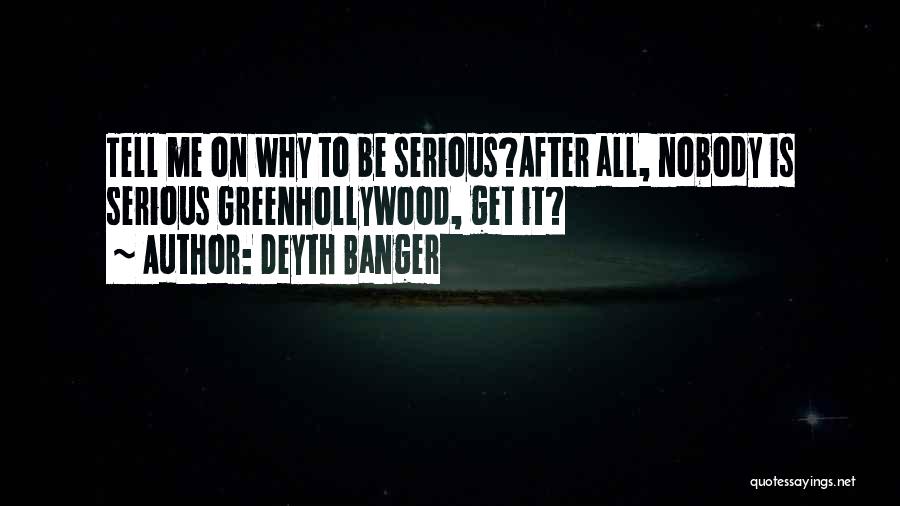 Deyth Banger Quotes: Tell Me On Why To Be Serious?after All, Nobody Is Serious Greenhollywood, Get It?