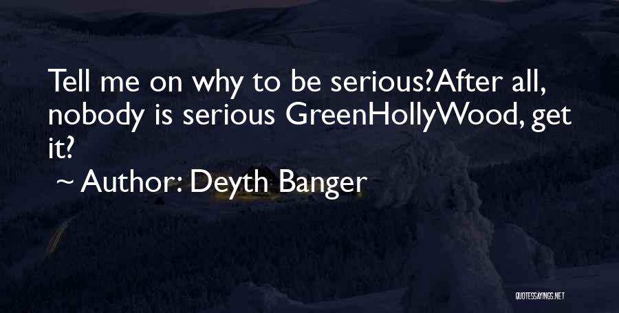 Deyth Banger Quotes: Tell Me On Why To Be Serious?after All, Nobody Is Serious Greenhollywood, Get It?