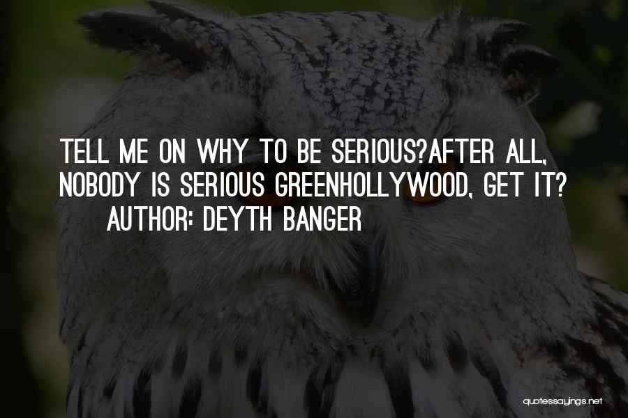 Deyth Banger Quotes: Tell Me On Why To Be Serious?after All, Nobody Is Serious Greenhollywood, Get It?