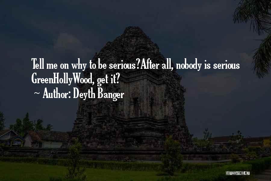 Deyth Banger Quotes: Tell Me On Why To Be Serious?after All, Nobody Is Serious Greenhollywood, Get It?