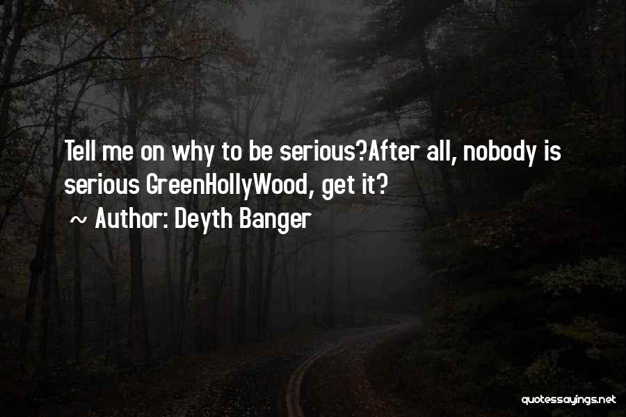 Deyth Banger Quotes: Tell Me On Why To Be Serious?after All, Nobody Is Serious Greenhollywood, Get It?