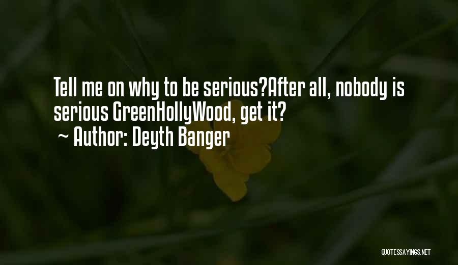 Deyth Banger Quotes: Tell Me On Why To Be Serious?after All, Nobody Is Serious Greenhollywood, Get It?
