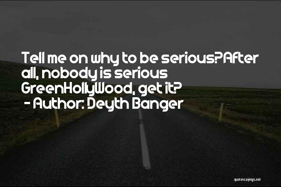Deyth Banger Quotes: Tell Me On Why To Be Serious?after All, Nobody Is Serious Greenhollywood, Get It?