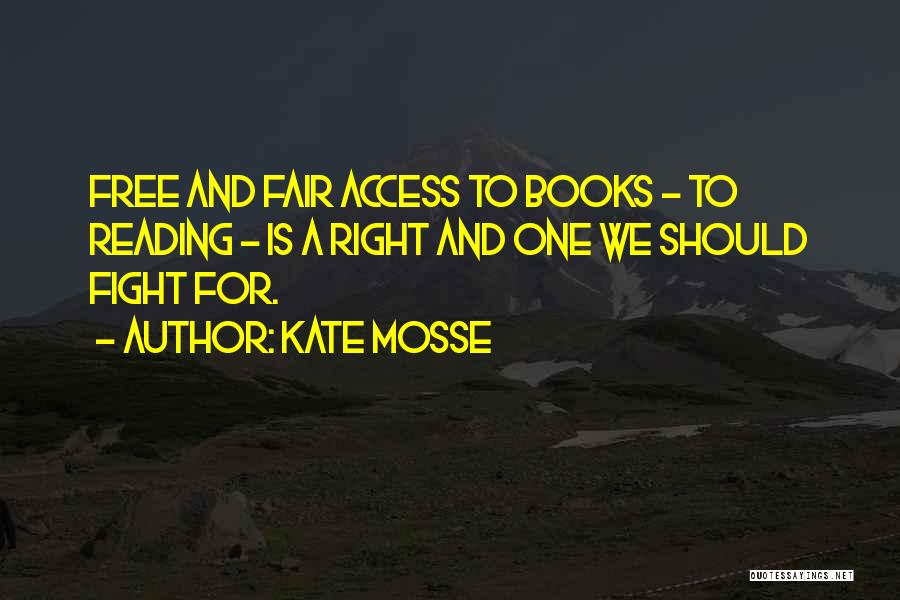 Kate Mosse Quotes: Free And Fair Access To Books - To Reading - Is A Right And One We Should Fight For.