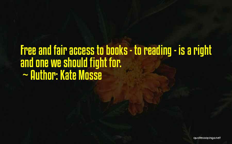 Kate Mosse Quotes: Free And Fair Access To Books - To Reading - Is A Right And One We Should Fight For.