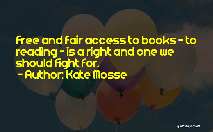 Kate Mosse Quotes: Free And Fair Access To Books - To Reading - Is A Right And One We Should Fight For.