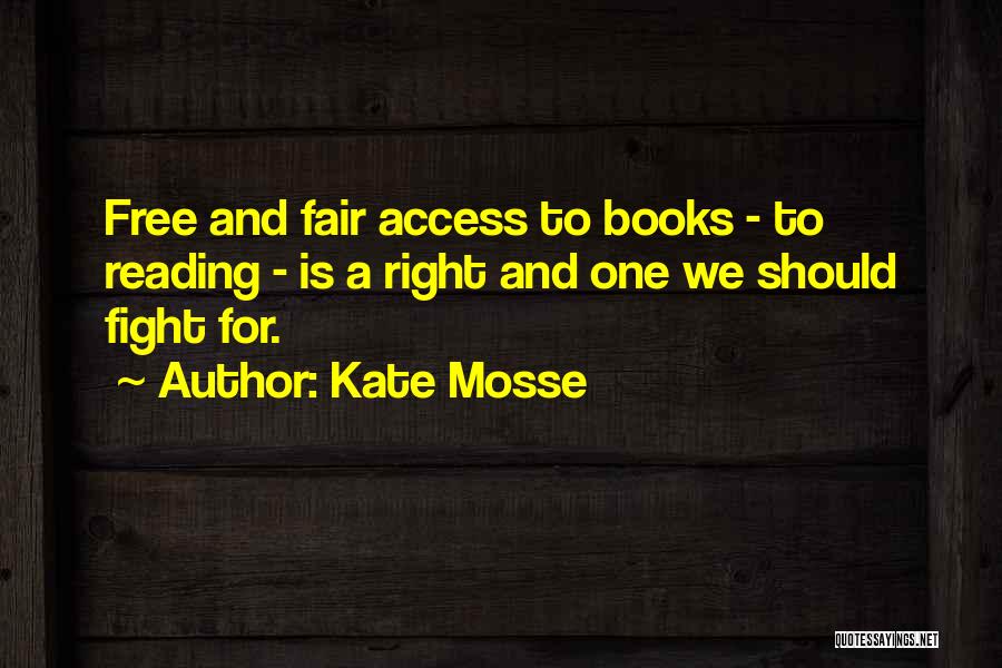Kate Mosse Quotes: Free And Fair Access To Books - To Reading - Is A Right And One We Should Fight For.