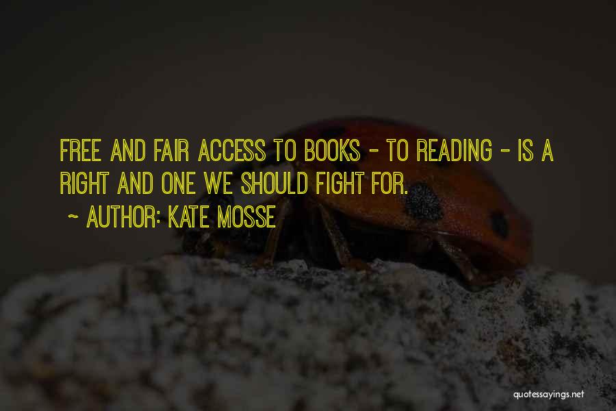 Kate Mosse Quotes: Free And Fair Access To Books - To Reading - Is A Right And One We Should Fight For.