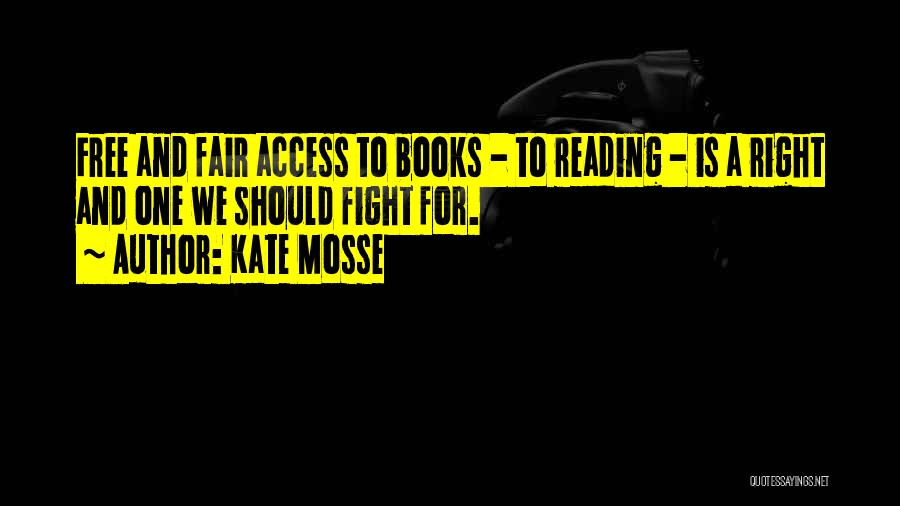 Kate Mosse Quotes: Free And Fair Access To Books - To Reading - Is A Right And One We Should Fight For.