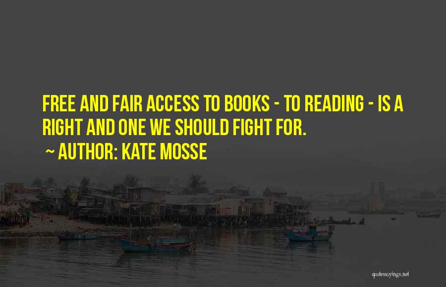 Kate Mosse Quotes: Free And Fair Access To Books - To Reading - Is A Right And One We Should Fight For.