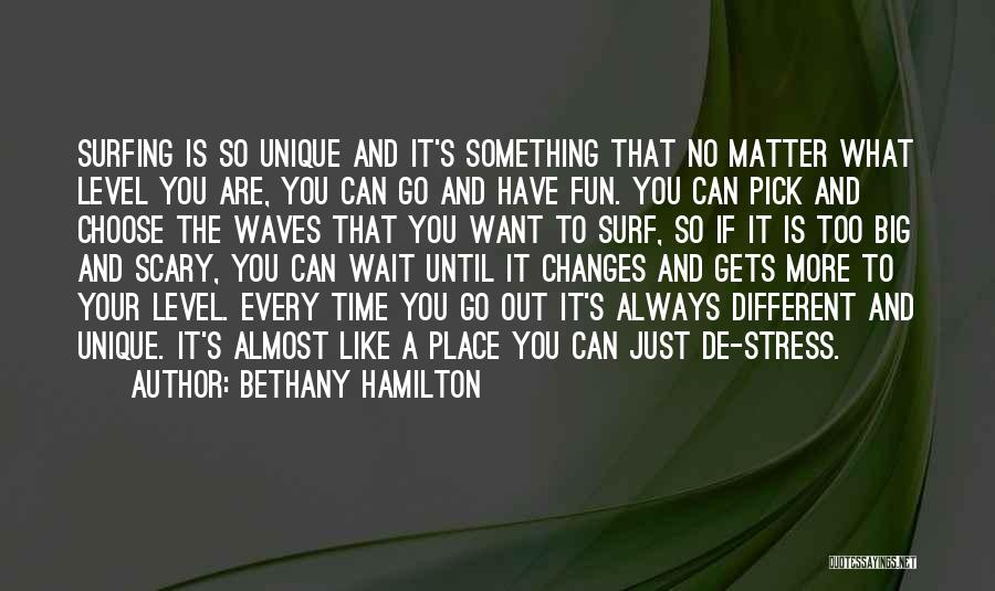 Bethany Hamilton Quotes: Surfing Is So Unique And It's Something That No Matter What Level You Are, You Can Go And Have Fun.