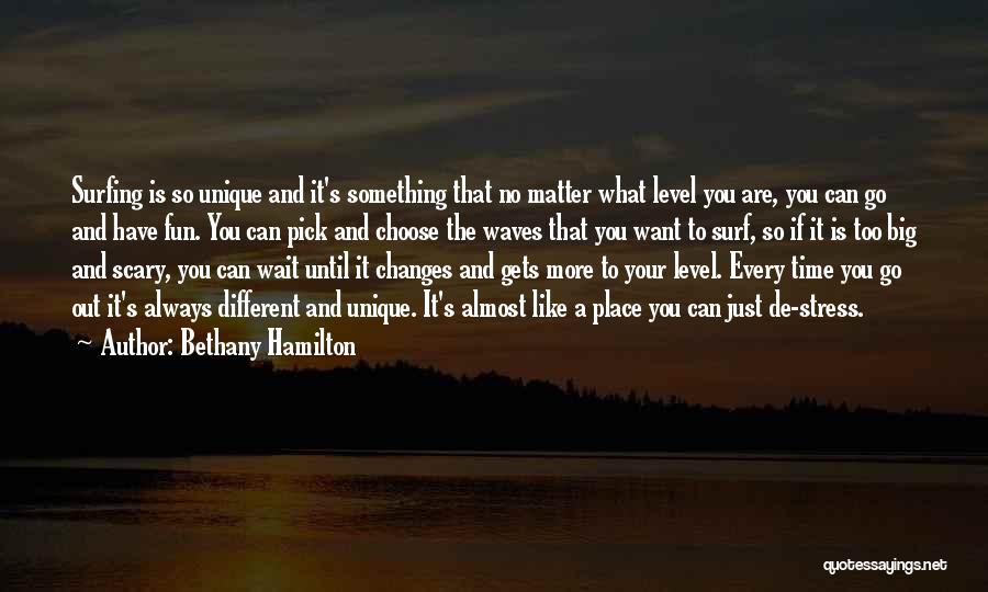 Bethany Hamilton Quotes: Surfing Is So Unique And It's Something That No Matter What Level You Are, You Can Go And Have Fun.