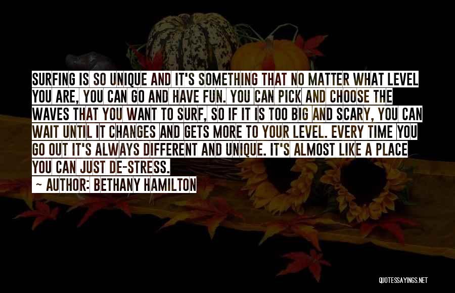 Bethany Hamilton Quotes: Surfing Is So Unique And It's Something That No Matter What Level You Are, You Can Go And Have Fun.