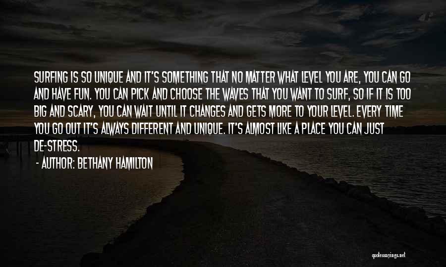 Bethany Hamilton Quotes: Surfing Is So Unique And It's Something That No Matter What Level You Are, You Can Go And Have Fun.