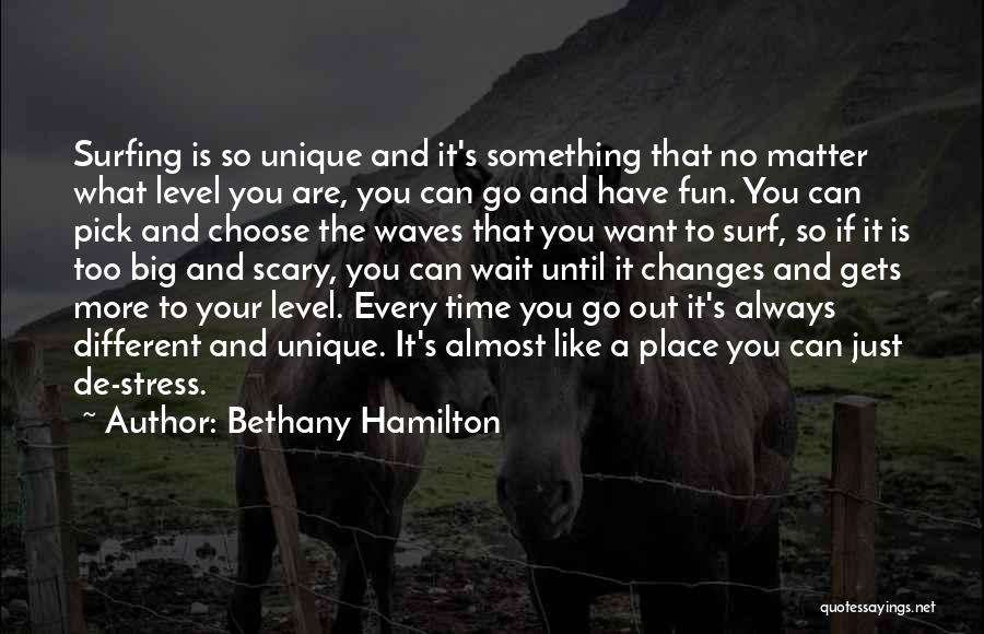 Bethany Hamilton Quotes: Surfing Is So Unique And It's Something That No Matter What Level You Are, You Can Go And Have Fun.