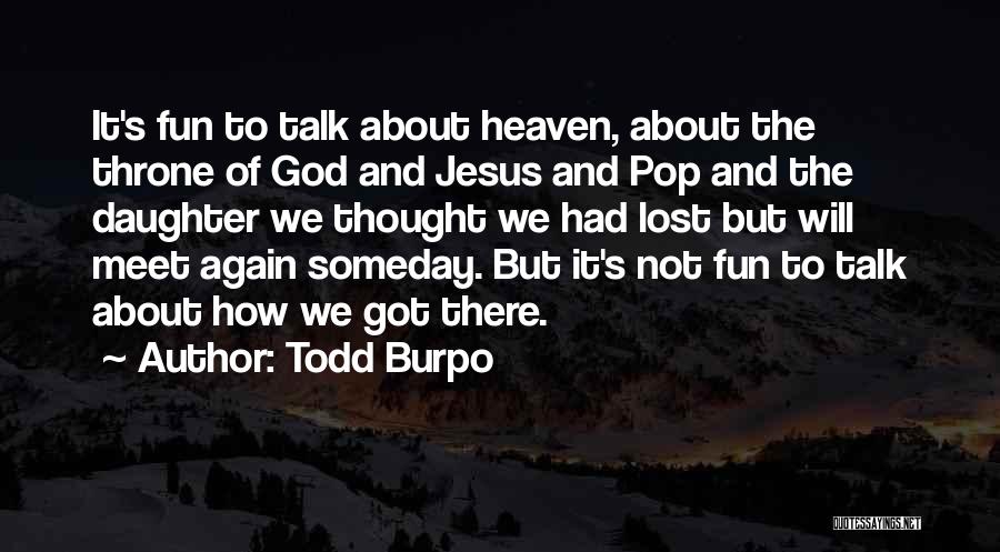 Todd Burpo Quotes: It's Fun To Talk About Heaven, About The Throne Of God And Jesus And Pop And The Daughter We Thought