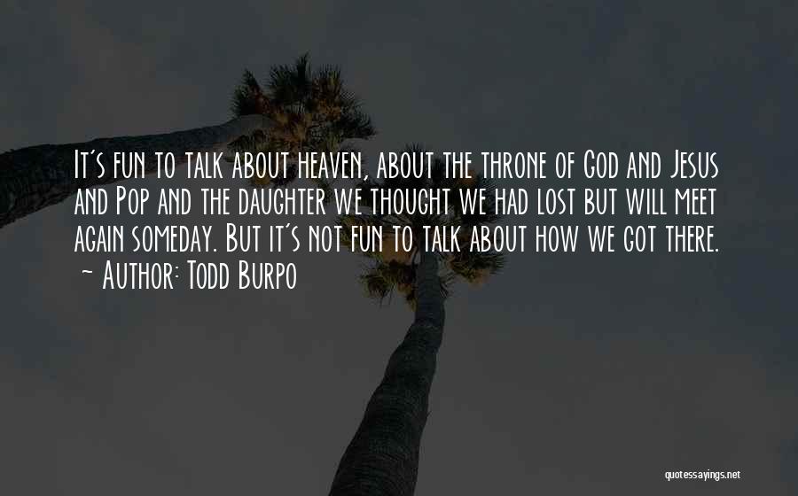 Todd Burpo Quotes: It's Fun To Talk About Heaven, About The Throne Of God And Jesus And Pop And The Daughter We Thought