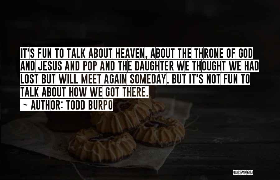 Todd Burpo Quotes: It's Fun To Talk About Heaven, About The Throne Of God And Jesus And Pop And The Daughter We Thought