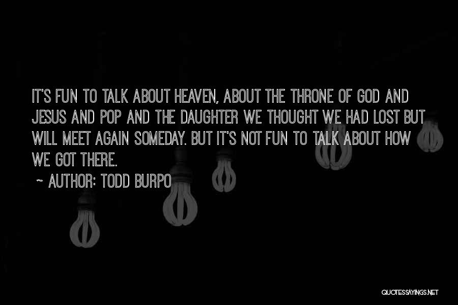 Todd Burpo Quotes: It's Fun To Talk About Heaven, About The Throne Of God And Jesus And Pop And The Daughter We Thought