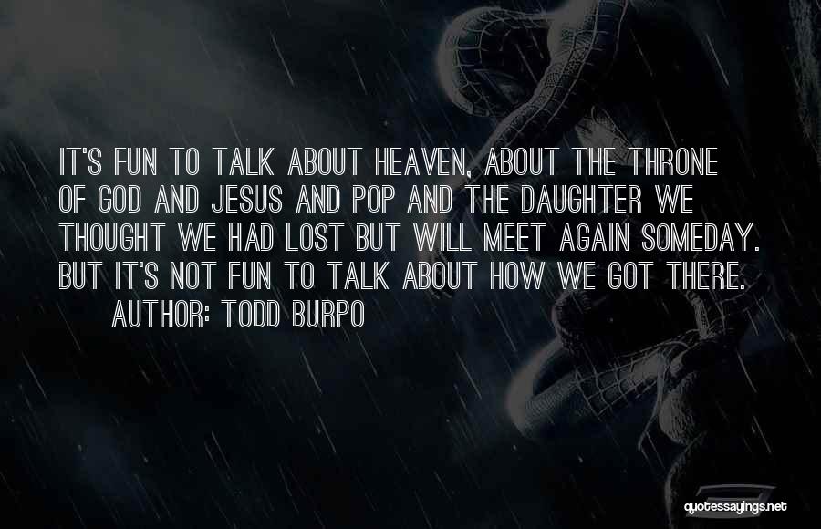 Todd Burpo Quotes: It's Fun To Talk About Heaven, About The Throne Of God And Jesus And Pop And The Daughter We Thought