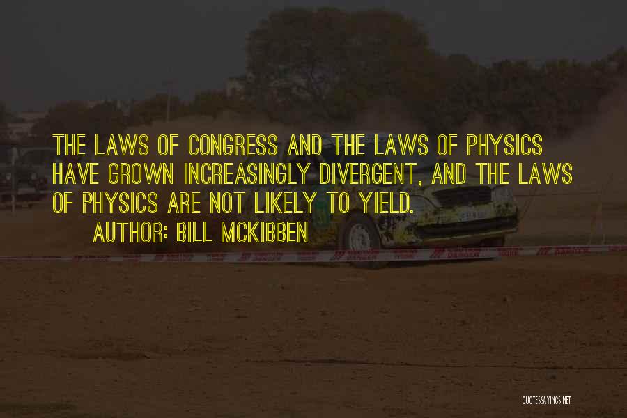 Bill McKibben Quotes: The Laws Of Congress And The Laws Of Physics Have Grown Increasingly Divergent, And The Laws Of Physics Are Not