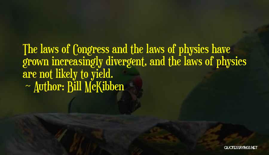 Bill McKibben Quotes: The Laws Of Congress And The Laws Of Physics Have Grown Increasingly Divergent, And The Laws Of Physics Are Not